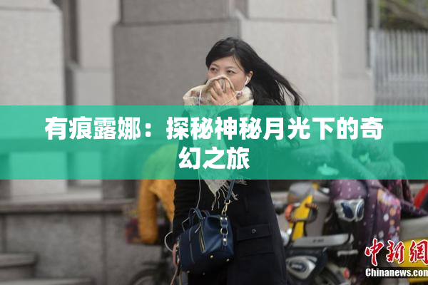 有痕露娜：探秘神秘月光下的奇幻之旅