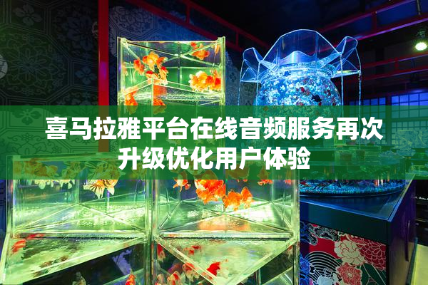 喜马拉雅平台在线音频服务再次升级优化用户体验