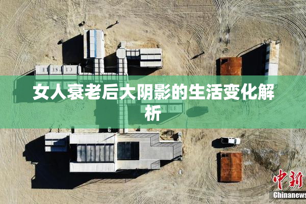 女人衰老后大阴影的生活变化解析