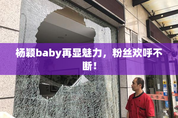 杨颖baby再显魅力，粉丝欢呼不断！