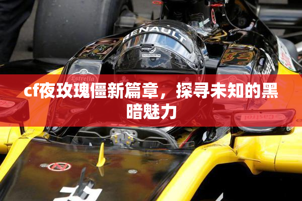 cf夜玫瑰僵新篇章，探寻未知的黑暗魅力