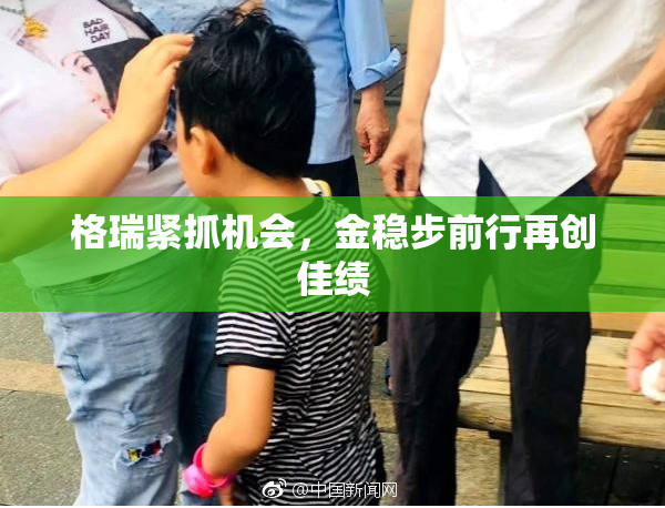 格瑞紧抓机会，金稳步前行再创佳绩