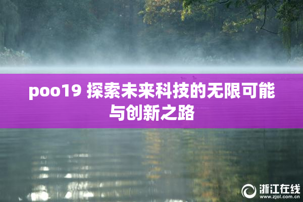 poo19 探索未来科技的无限可能与创新之路