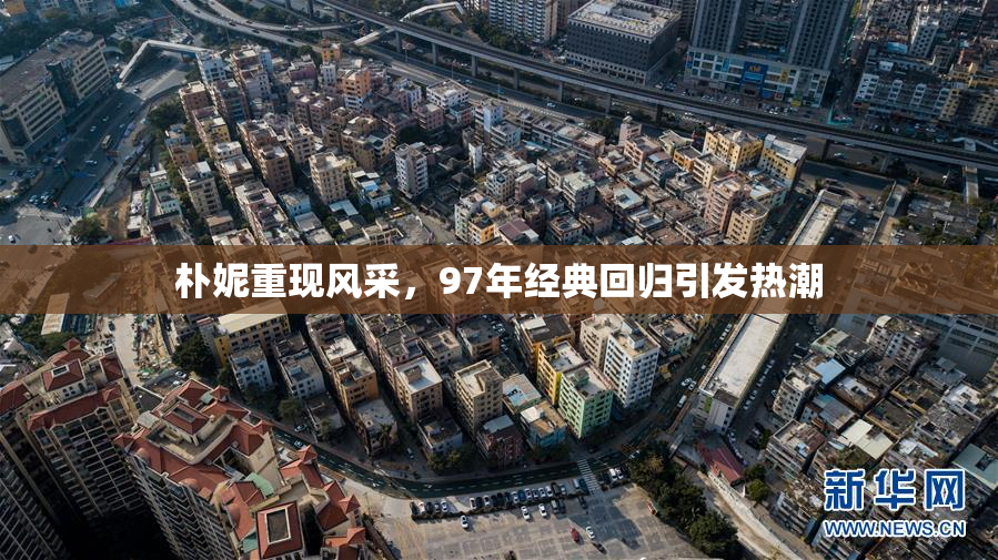 朴妮重现风采，97年经典回归引发热潮