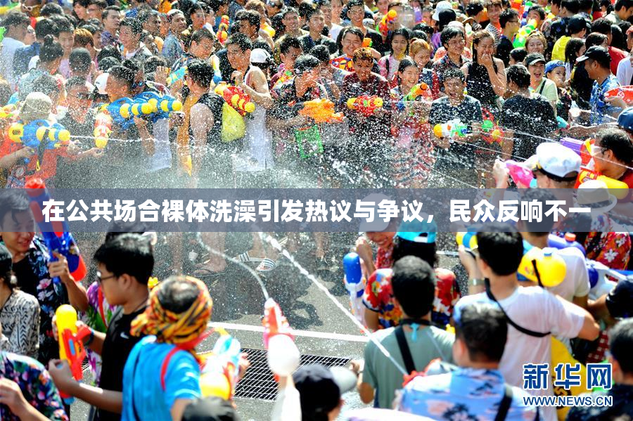 在公共场合裸体洗澡引发热议与争议，民众反响不一