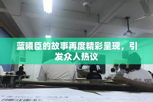 蓝曦臣的故事再度精彩呈现，引发众人热议
