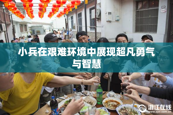 小兵在艰难环境中展现超凡勇气与智慧