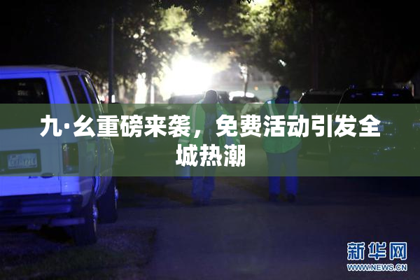 九·幺重磅来袭，免费活动引发全城热潮