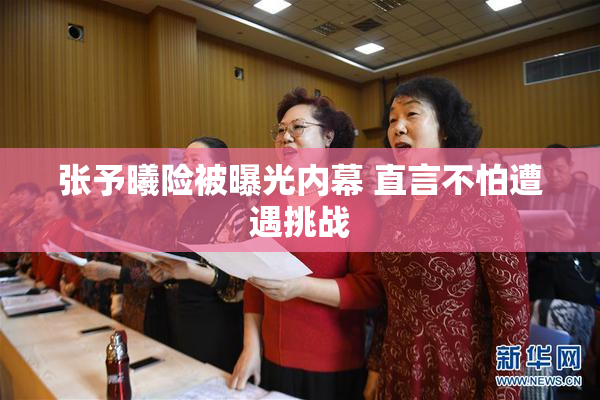 张予曦险被曝光内幕 直言不怕遭遇挑战