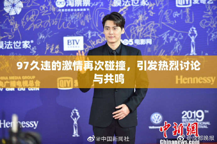 97久违的激情再次碰撞，引发热烈讨论与共鸣