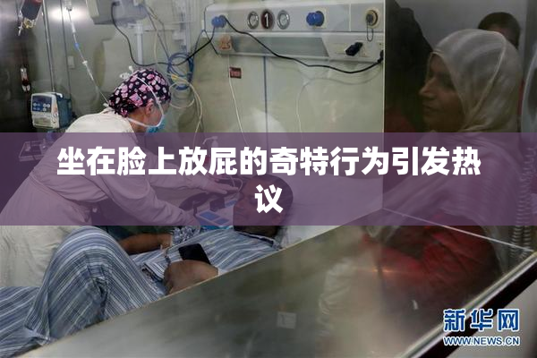 坐在脸上放屁的奇特行为引发热议