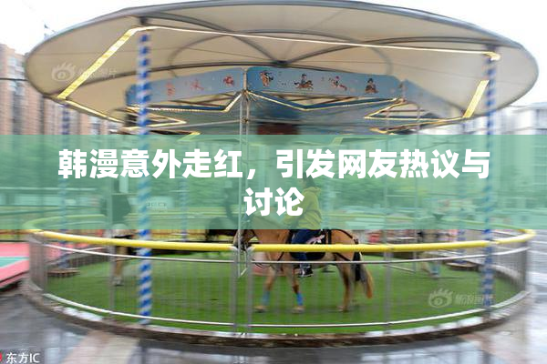 韩漫意外走红，引发网友热议与讨论