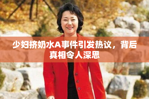 少妇挤奶水A事件引发热议，背后真相令人深思