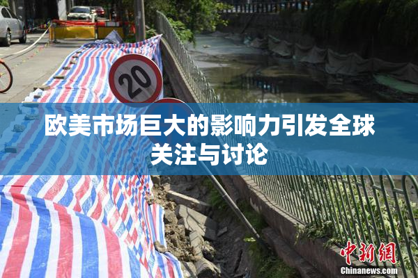 欧美市场巨大的影响力引发全球关注与讨论