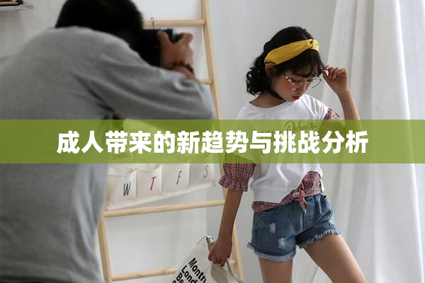 成人带来的新趋势与挑战分析