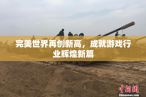 完美世界再创新高，成就游戏行业辉煌新篇