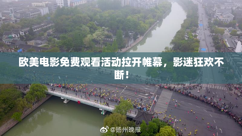 欧美电影免费观看活动拉开帷幕，影迷狂欢不断！