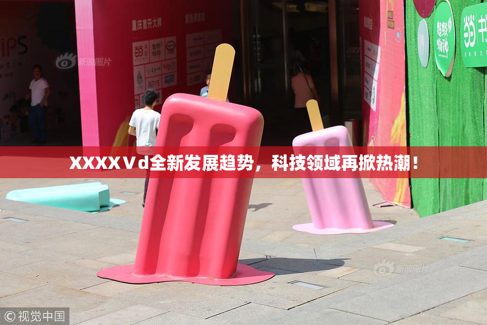 XXXXⅤd全新发展趋势，科技领域再掀热潮！