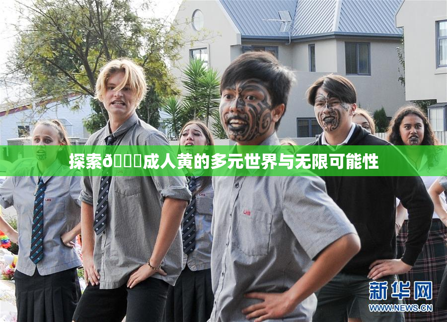 探索🔞成人黄的多元世界与无限可能性