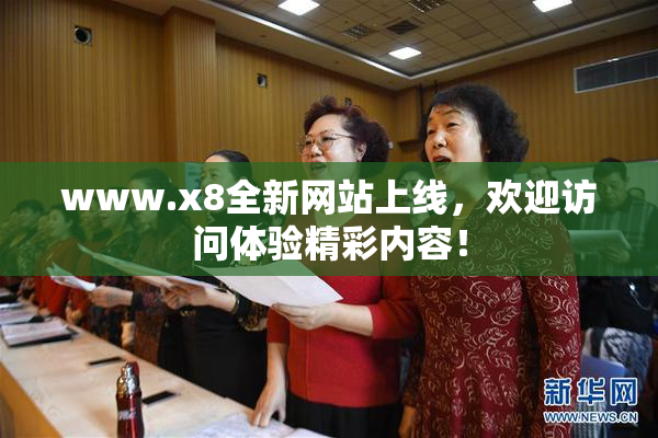 www.x8全新网站上线，欢迎访问体验精彩内容！