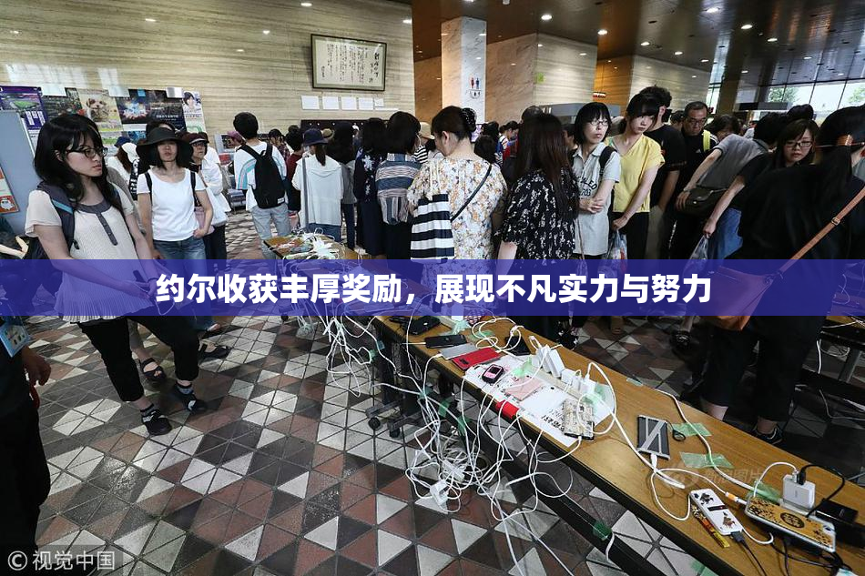 约尔收获丰厚奖励，展现不凡实力与努力