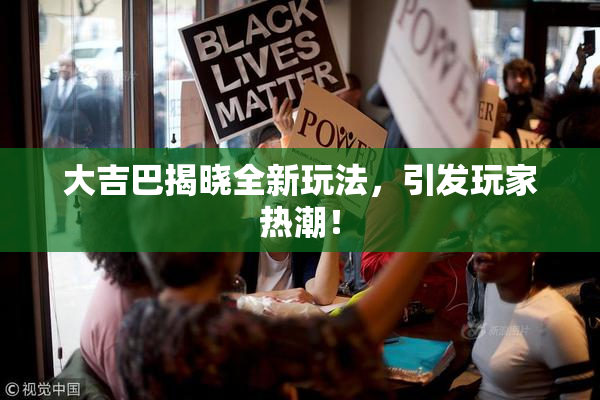 大吉巴揭晓全新玩法，引发玩家热潮！