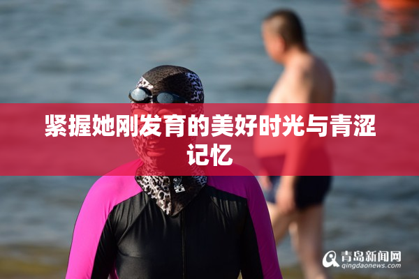 紧握她刚发育的美好时光与青涩记忆