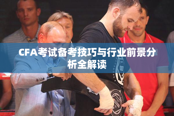 CFA考试备考技巧与行业前景分析全解读