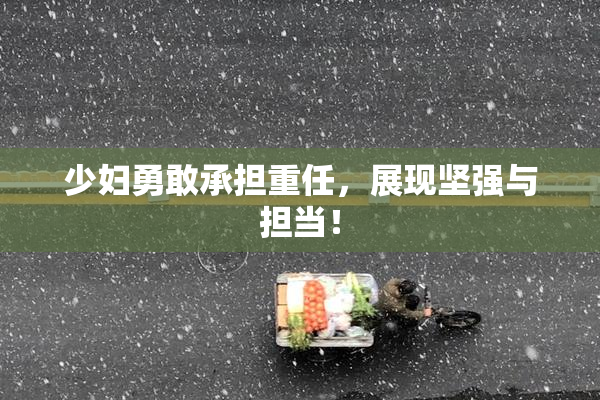 少妇勇敢承担重任，展现坚强与担当！
