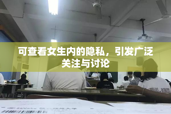 可查看女生内的隐私，引发广泛关注与讨论