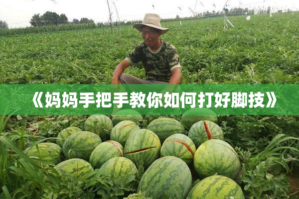 《妈妈手把手教你如何打好脚技》