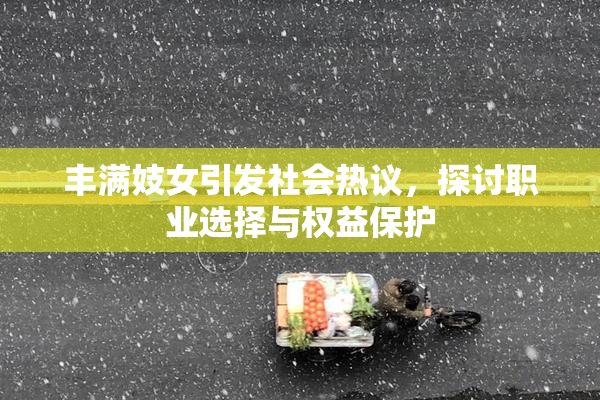 丰满妓女引发社会热议，探讨职业选择与权益保护