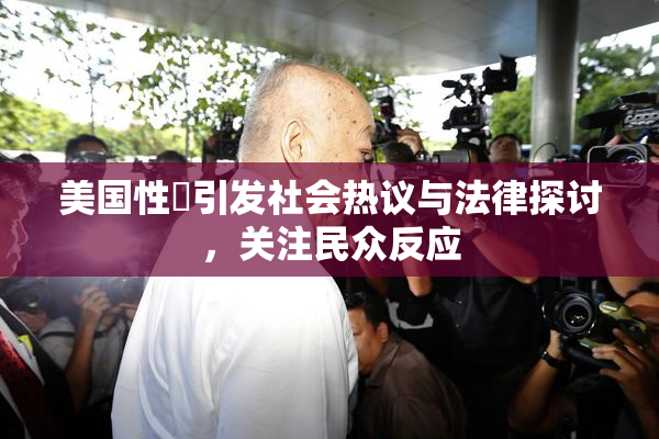 美国性婬引发社会热议与法律探讨，关注民众反应