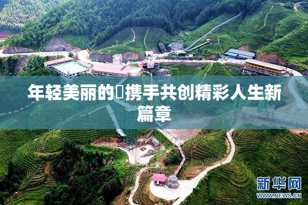 年轻美丽的妺携手共创精彩人生新篇章