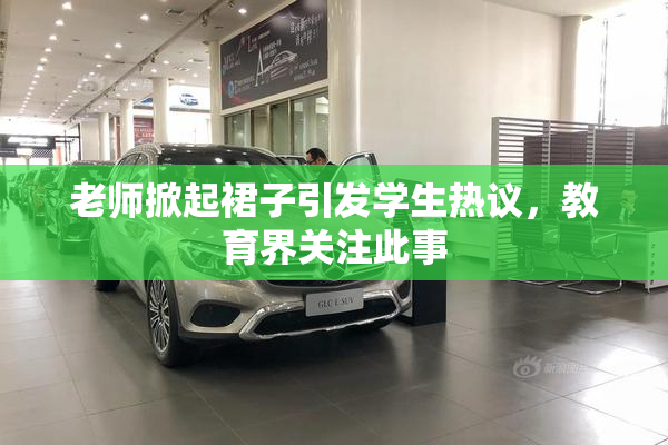 老师掀起裙子引发学生热议，教育界关注此事