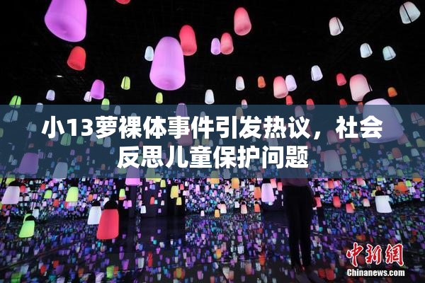 小13萝裸体事件引发热议，社会反思儿童保护问题