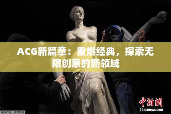 ACG新篇章：重燃经典，探索无限创意的新领域