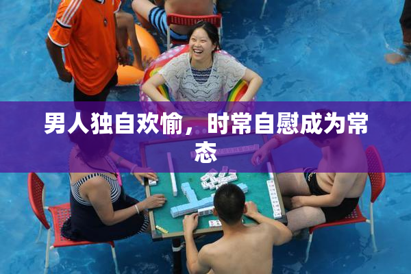 男人独自欢愉，时常自慰成为常态