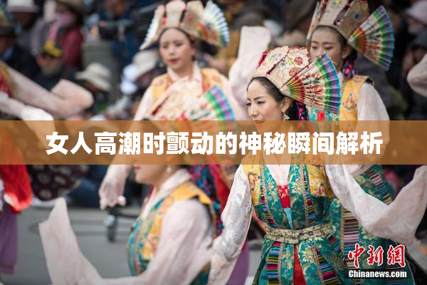 女人高潮时颤动的神秘瞬间解析