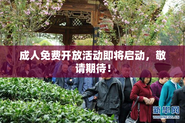 成人免费开放活动即将启动，敬请期待！