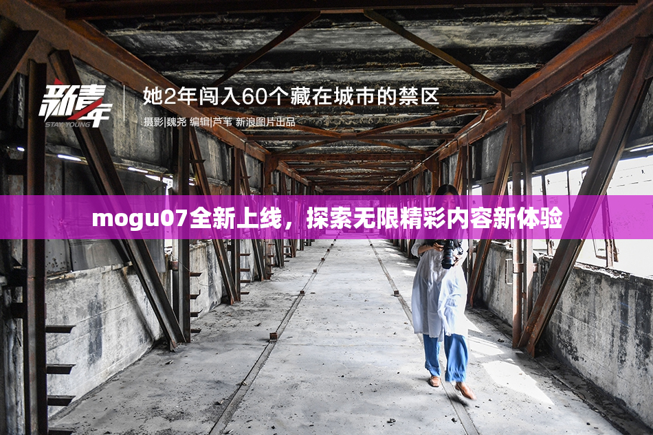 mogu07全新上线，探索无限精彩内容新体验