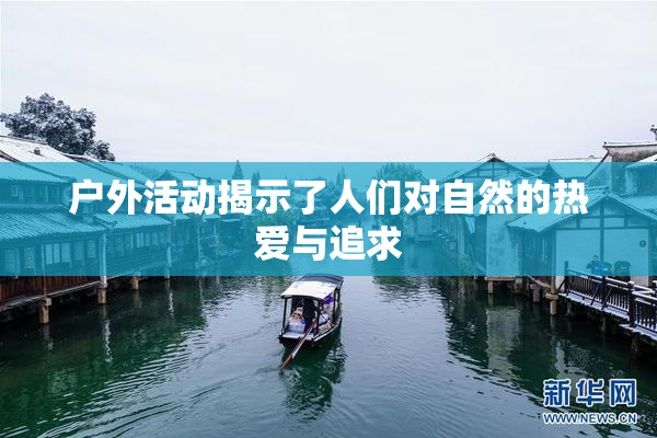 户外活动揭示了人们对自然的热爱与追求