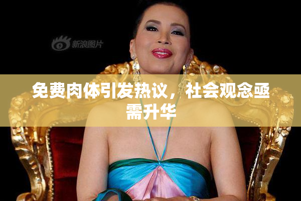 免费肉体引发热议，社会观念亟需升华