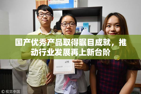 国产优秀产品取得瞩目成就，推动行业发展再上新台阶