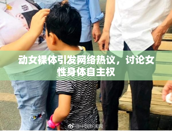 动女裸体引发网络热议，讨论女性身体自主权