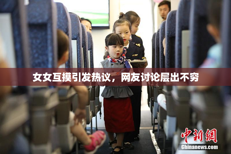 女女互摸引发热议，网友讨论层出不穷