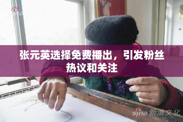 张元英选择免费播出，引发粉丝热议和关注