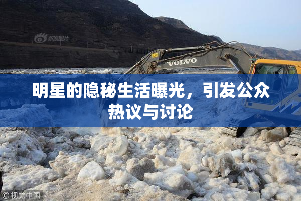 明星的隐秘生活曝光，引发公众热议与讨论