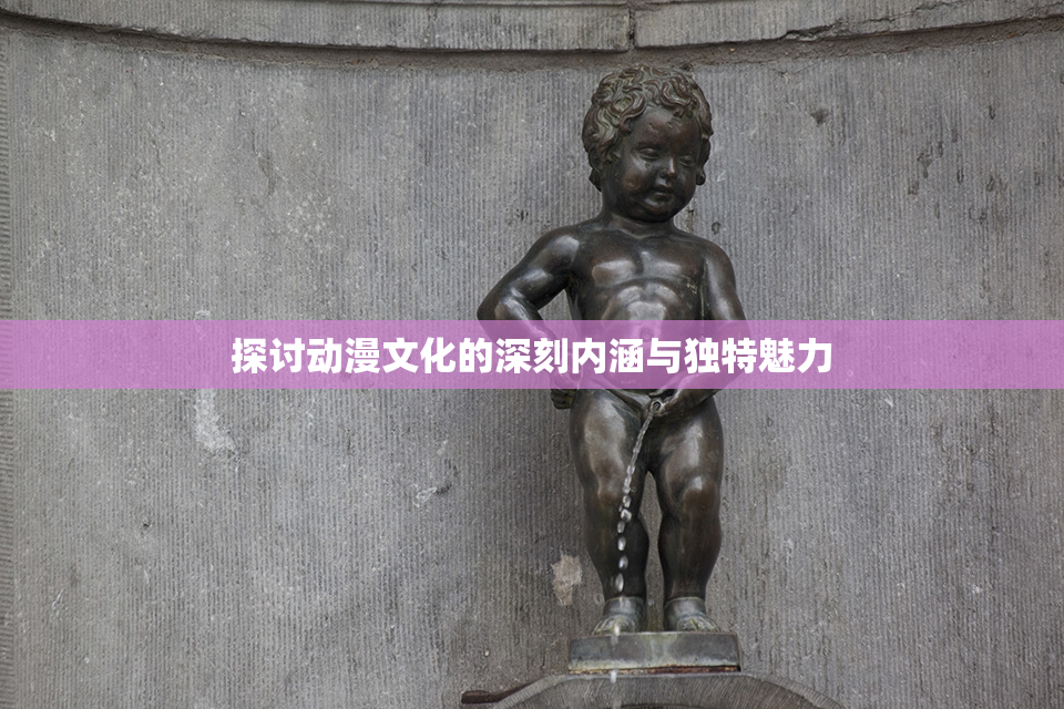 探讨动漫文化的深刻内涵与独特魅力