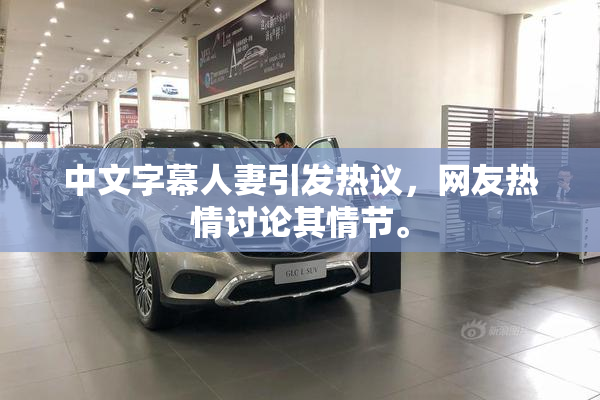 中文字幕人妻引发热议，网友热情讨论其情节。